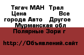  Тягач МАН -Трал  › Цена ­ 5.500.000 - Все города Авто » Другое   . Мурманская обл.,Полярные Зори г.